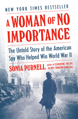 A Woman of No Importance: The Untold Story of the American Spy Who Helped Win World War II by Purnell, Sonia