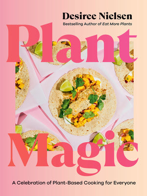 Plant Magic: A Celebration of Plant-Based Cooking for Everyone by Nielsen, Desiree