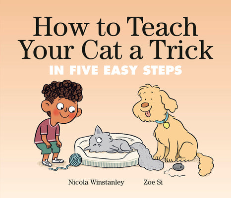 How to Teach Your Cat a Trick: In Five Easy Steps by Winstanley, Nicola