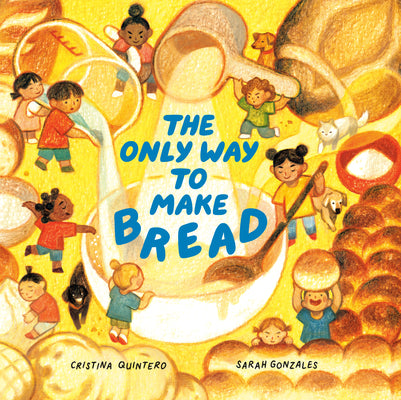 The Only Way to Make Bread by Quintero, Cristina