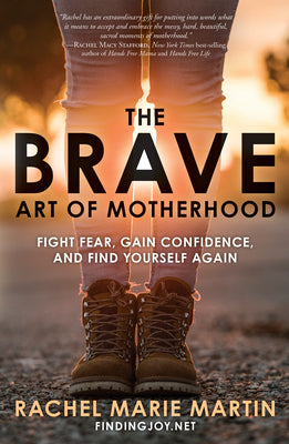 The Brave Art of Motherhood: Fight Fear, Gain Confidence, and Find Yourself Again by Martin, Rachel Marie