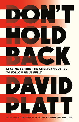 Don't Hold Back: Leaving Behind the American Gospel to Follow Jesus Fully by Platt, David