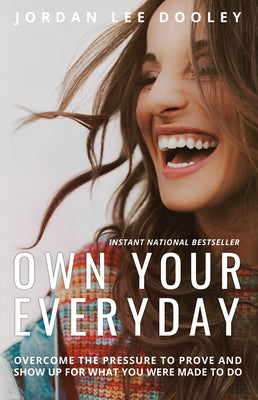 Own Your Everyday: Overcome the Pressure to Prove and Show Up for What You Were Made to Do by Dooley, Jordan Lee