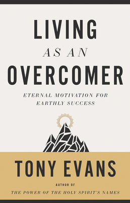 Living as an Overcomer: Eternal Motivation for Earthly Success by Evans, Tony