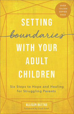 Setting Boundaries with Your Adult Children: Six Steps to Hope and Healing for Struggling Parents by Bottke, Allison