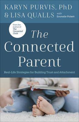 The Connected Parent: Real-Life Strategies for Building Trust and Attachment by Qualls, Lisa