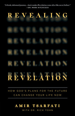 Revealing Revelation: How God's Plans for the Future Can Change Your Life Now by Tsarfati, Amir