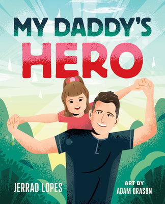 My Daddy's Hero: A Story about Jesus, the Ultimate Hero by Lopes, Jerrad