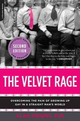 The Velvet Rage: Overcoming the Pain of Growing Up Gay in a Straight Man's World by Downs, Alan