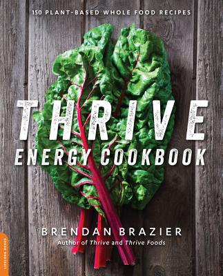 Thrive Energy Cookbook: 150 Plant-Based Whole Food Recipes by Brazier, Brendan