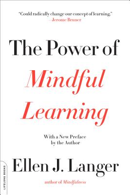 The Power of Mindful Learning by Langer, Ellen J.