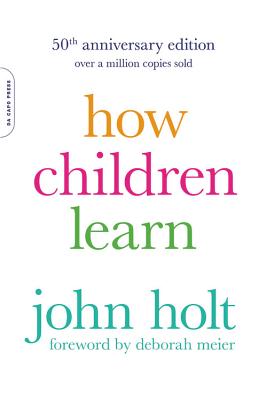 How Children Learn (50th Anniversary Edition) by Holt, John