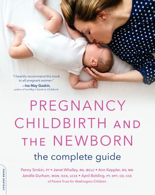 Pregnancy, Childbirth, and the Newborn: The Complete Guide by Simkin, Penny