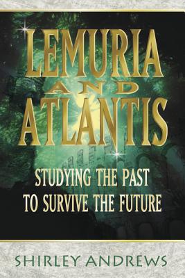 Lemuria & Atlantis: Studying the Past to Survive the Future by Andrews, Shirley