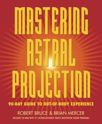 Mastering Astral Projection: 90-Day Guide to Out-Of-Body Experience by Bruce, Robert