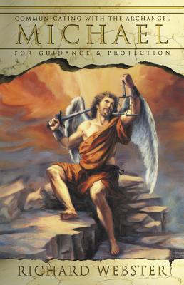 Communicating with Archangel Michael: For Guidance & Protection by Webster, Richard