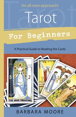 Tarot for Beginners: A Practical Guide to Reading the Cards by Moore, Barbara