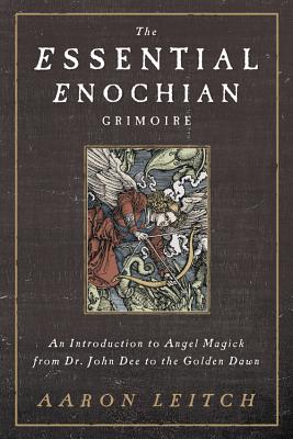 The Essential Enochian Grimoire: An Introduction to Angel Magick from Dr. John Dee to the Golden Dawn by Leitch, Aaron