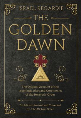 The Golden Dawn: The Original Account of the Teachings, Rites, and Ceremonies of the Hermetic Order by Regardie, Israel