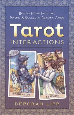 Tarot Interactions: Become More Intuitive, Psychic & Skilled at Reading Cards by Lipp, Deborah