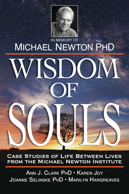 Wisdom of Souls: Case Studies of Life Between Lives from the Michael Newton Institute by The Newton Institute