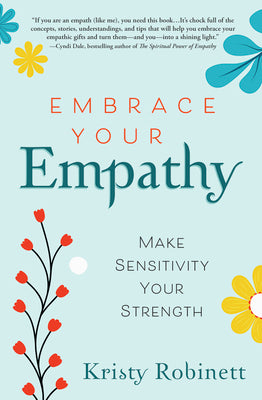 Embrace Your Empathy: Make Sensitivity Your Strength by Robinett, Kristy