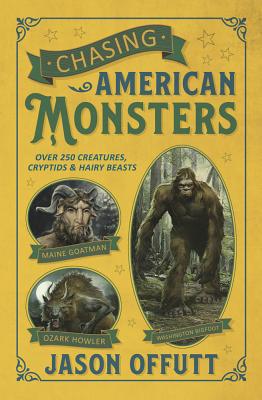 Chasing American Monsters: Over 250 Creatures, Cryptids & Hairy Beasts by Offutt, Jason