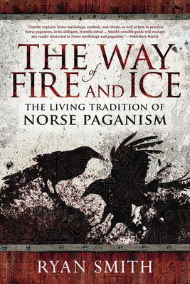 The Way of Fire and Ice: The Living Tradition of Norse Paganism by Smith, Ryan