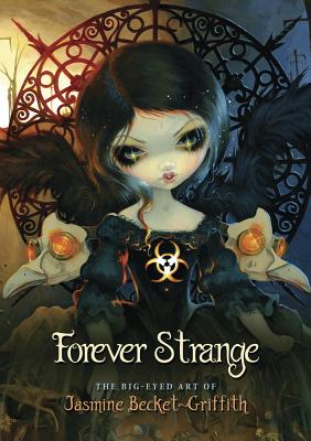 Forever Strange: The Big-Eyed Art of Jasmine Becket-Griffith by Becket-Griffith, Jasmine