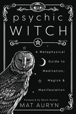 Psychic Witch: A Metaphysical Guide to Meditation, Magick & Manifestation by Auryn, Mat