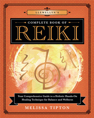 Llewellyn's Complete Book of Reiki: Your Comprehensive Guide to a Holistic Hands-On Healing Technique for Balance and Wellness by Tipton, Melissa