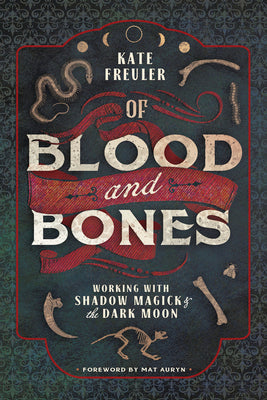 Of Blood and Bones: Working with Shadow Magick & the Dark Moon by Freuler, Kate