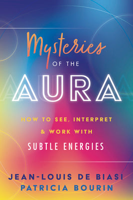 Mysteries of the Aura: How to See, Interpret & Work with Subtle Energies by De Biasi, Jean-Louis