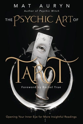 The Psychic Art of Tarot: Opening Your Inner Eye for More Insightful Readings by Auryn, Mat