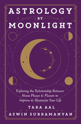 Astrology by Moonlight: Exploring the Relationship Between Moon Phases & Planets to Improve & Illuminate Your Life by Aal, Tara