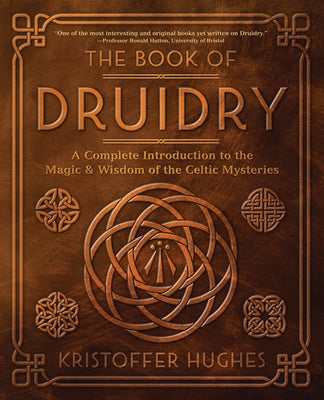 The Book of Druidry: A Complete Introduction to the Magic & Wisdom of the Celtic Mysteries by Hughes, Kristoffer