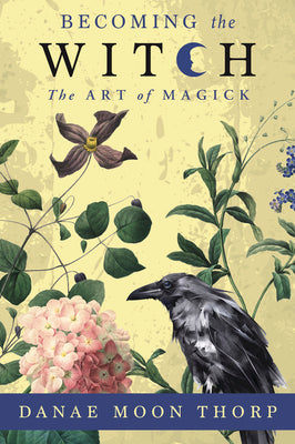 Becoming the Witch: The Art of Magick by Thorp, Danae Moon