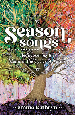 Season Songs: Rediscovering the Magic in the Cycles of Nature by Kathryn, Emma