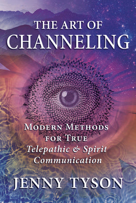 The Art of Channeling: Modern Methods for True Telepathic & Spirit Communication by Tyson, Jenny