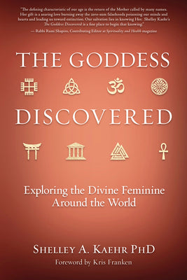 The Goddess Discovered: Exploring the Divine Feminine Around the World by Kaehr, Shelley A.