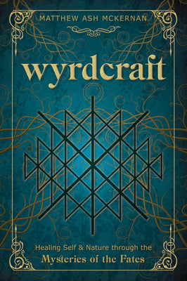 Wyrdcraft: Healing Self & Nature Through the Mysteries of the Fates by McKernan, Matthew Ash