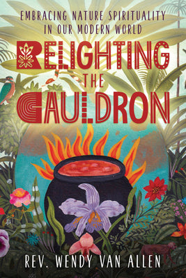 Relighting the Cauldron: Embracing Nature Spirituality in Our Modern World by Van Allen, Wendy