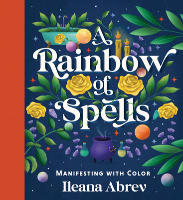 A Rainbow of Spells: Manifesting with Color by Abrev, Ileana