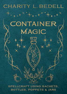 Container Magic: Spellcraft Using Sachets, Bottles, Poppets & Jars by Bedell, Charity L.