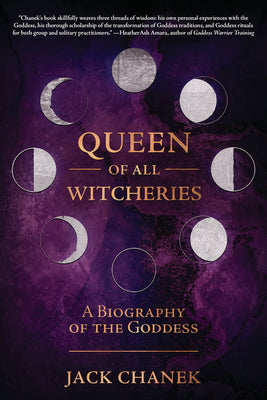 Queen of All Witcheries: A Biography of the Goddess by Chanek, Jack