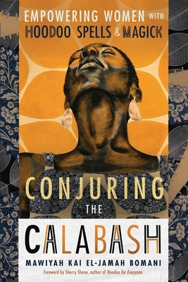 Conjuring the Calabash: Empowering Women with Hoodoo Spells & Magick by Bomani, Mawiyah Kai El-Jamah