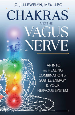 Chakras and the Vagus Nerve: Tap Into the Healing Combination of Subtle Energy & Your Nervous System by Llewelyn, C. J.