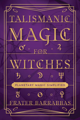 Talismanic Magic for Witches: Planetary Magic Simplified by Barrabbas, Frater