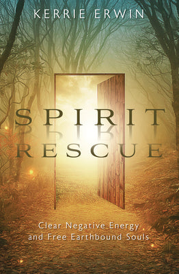 Spirit Rescue: Clear Negative Energy and Free Earthbound Souls by Erwin, Kerrie