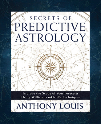 Secrets of Predictive Astrology: Improve the Scope of Your Forecasts Using William Frankland's Techniques by Louis, Anthony